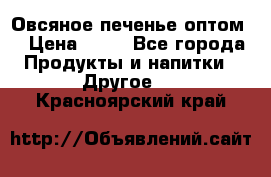 Овсяное печенье оптом  › Цена ­ 60 - Все города Продукты и напитки » Другое   . Красноярский край